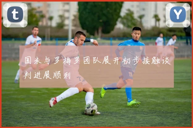 国米与罗梅罗团队展开初步接触谈判进展顺利